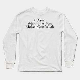 Seven Days Without A Pun Makes One Weak Long Sleeve T-Shirt